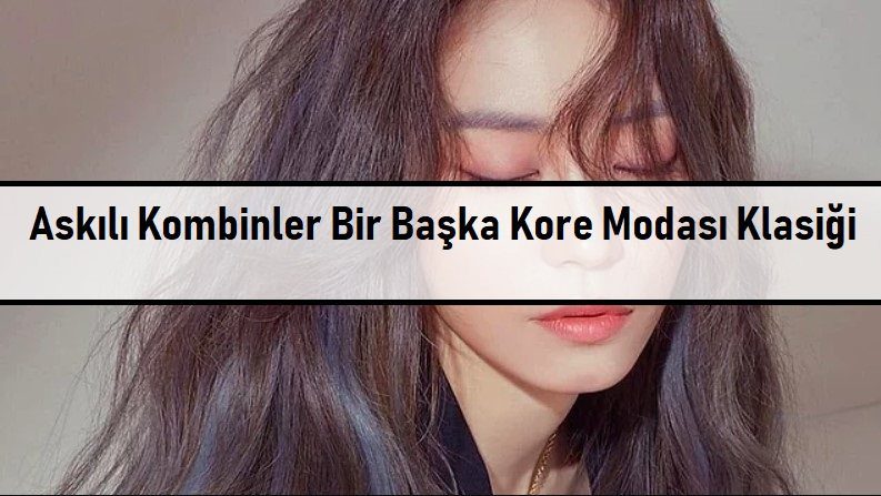 Koreli Bayanların Giyim ve Makyaj Modası Koreli Bayanların Giyim ve Makyaj Modası