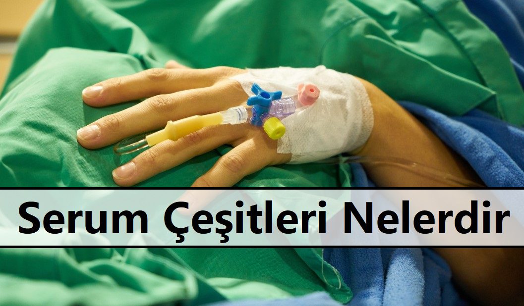 Serum Nedir | Hangi Hastalara Takılır 3 Serum Çeşitleri Nelerdir