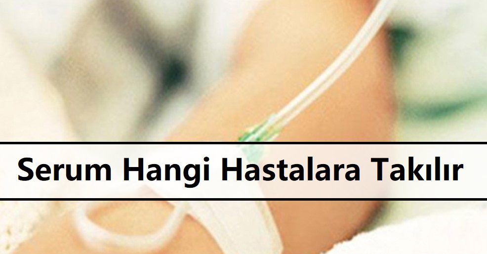 Serum Nedir | Hangi Hastalara Takılır 5 Serum Hangi Hastalara Takılır