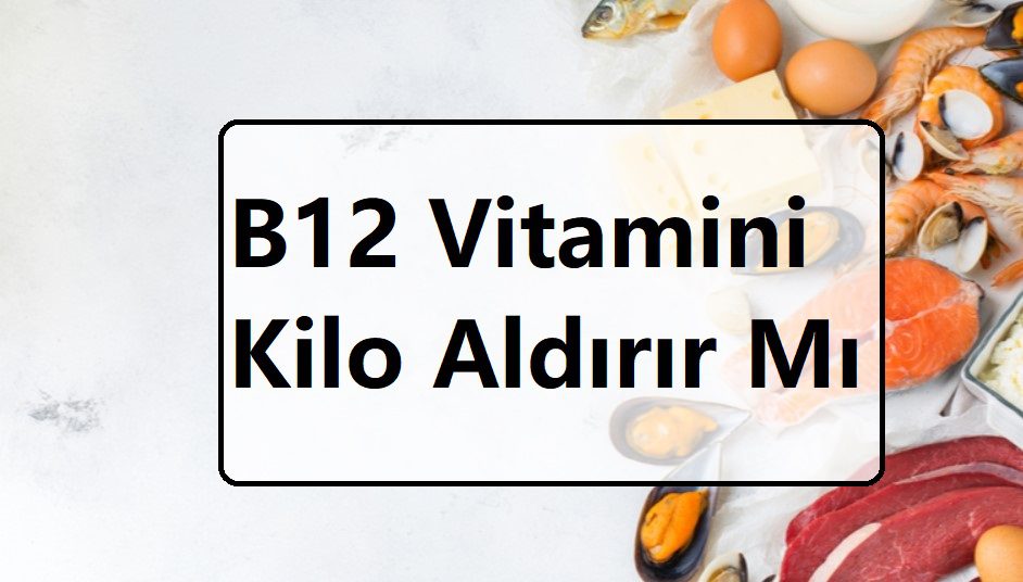 B12 Vitamini Kilo Aldırır Mı