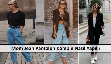 Mom Jean Pantolon Kombin Nasıl Yapılır Mom Jean Pantolon Kombin Nasıl Yapılır