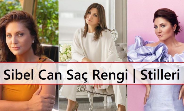 Sibel Can Saç Rengi Stilleri