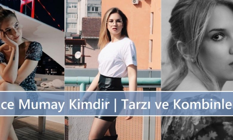 Ece Mumay Kimdir Tarzi ve Kombinleri