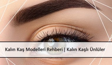 Kalın Kaş Modelleri Rehberi | Kalın Kaşlı Ünlüler Kalın Kaş Modelleri Rehberi | Kalın Kaşlı Ünlüler