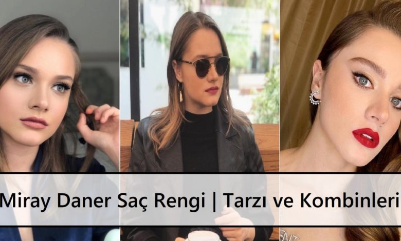 Miray Daner Saç Rengi Tarzı ve Kombinleri