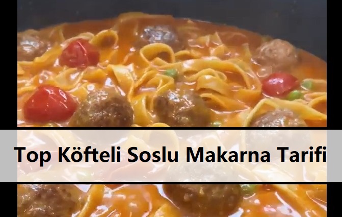 Top Köfteli Soslu Makarna Tarifi