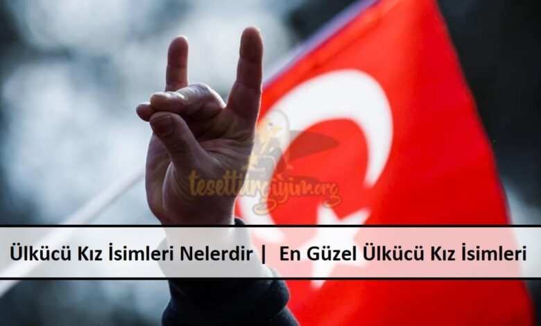 Ülkücü Kız İsimleri Nelerdir En Güzel Ülkücü Kız İsimleri