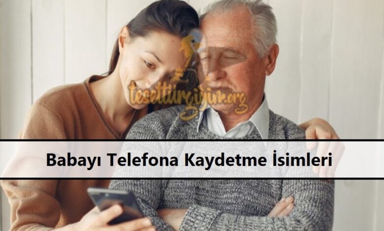 Babayı Telefona Kaydetme İsimleri 1 Babayi Telefona Kaydetme Isimleri